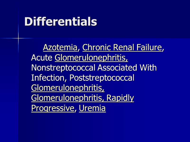 Differentials   Azotemia, Chronic Renal Failure, Acute Glomerulonephritis,  Nonstreptococcal Associated With Infection,
